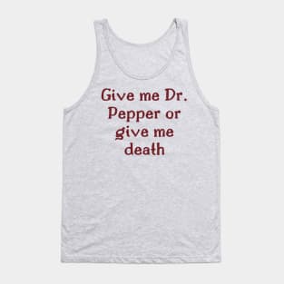 Give me Dr. Pepper or give me death Tank Top